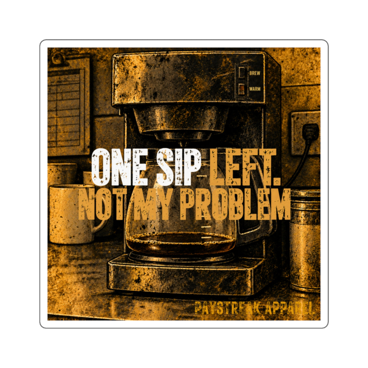 Coffee Sticker — "One Sip Left, Not My Problem" Square Decal