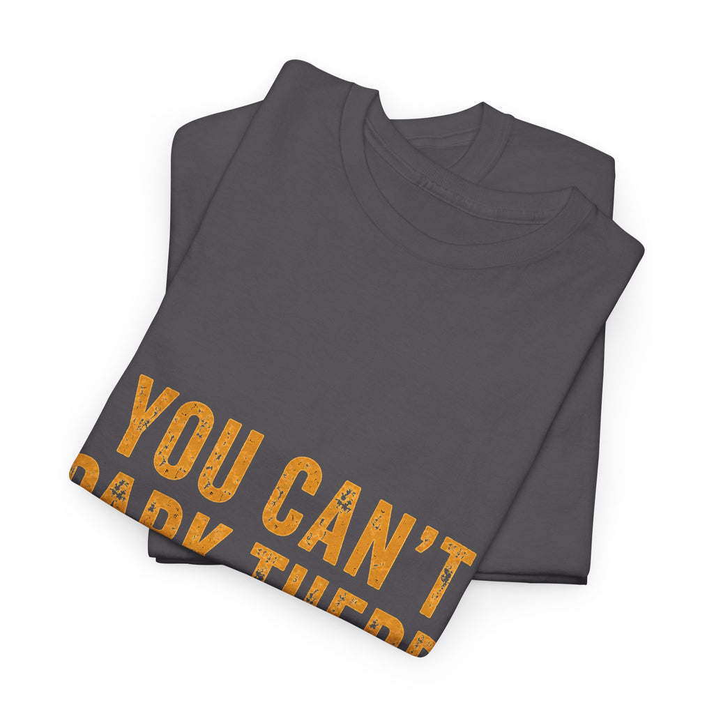 You Can't Park There T-Shirt