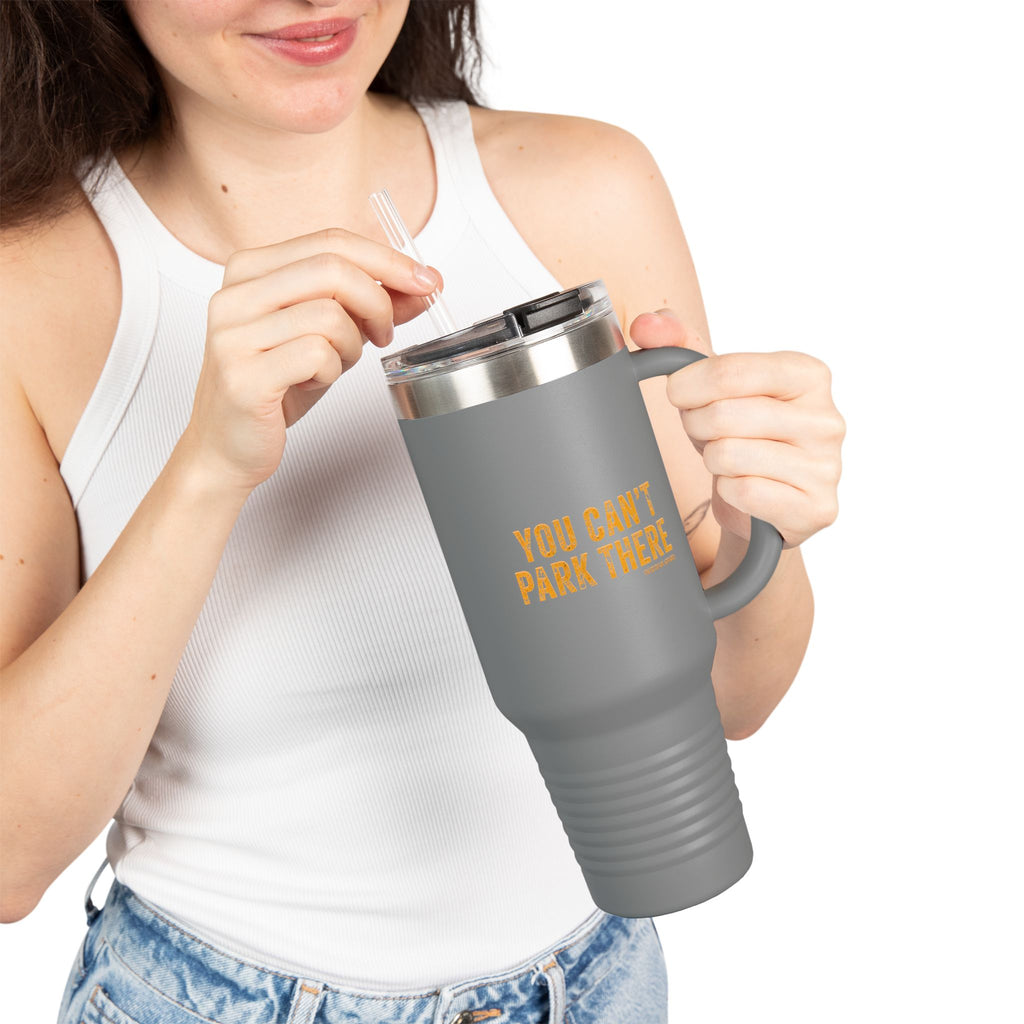 40oz Insulated Travel Mug — "You Can't Park There" Funny Roadside Travel Tumbler