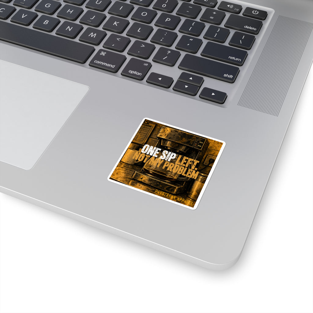 Coffee Sticker — "One Sip Left, Not My Problem" Square Decal