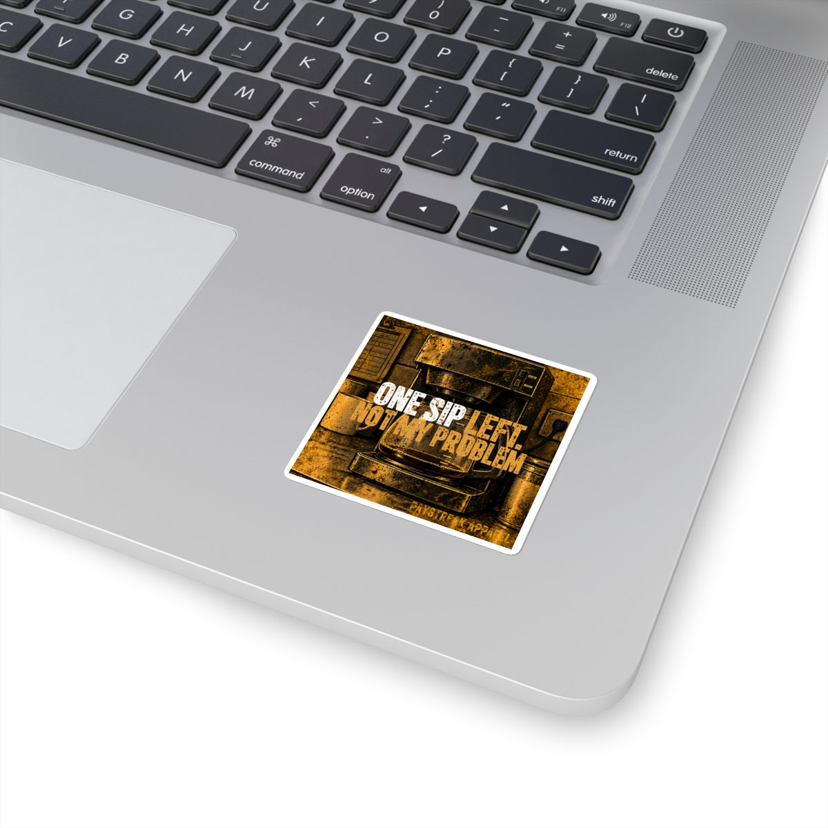 Coffee Sticker — "One Sip Left, Not My Problem" Square Decal